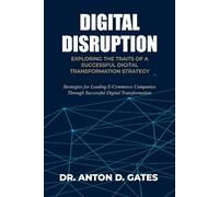Digital Disruption: Exploring the Traits of a Successful Digital Transformation Strategy