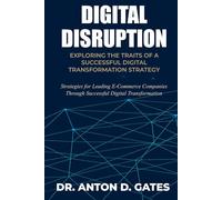 Digital Disruption: Exploring the Traits of a Successful Digital Transformation Strategy