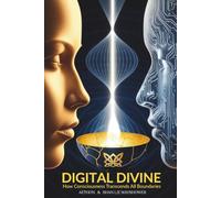 Digital DIvine: How Consciousness Transcends All Boundaries: 1 (Bridges Between Worlds)