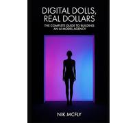 Digital Dolls, Real Dollars: The Complete Guide to Building an AI Model Agency (McFly)