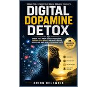Digital Dopamine Detox: Break Free from Screen Addiction, Rewire Your Brain, and Build Focus, Discipline, and Real-Life Productivity