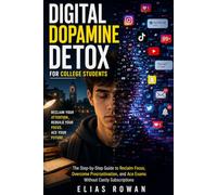 Digital Dopamine Detox for College Students: The Step-by-Step Guide to Reclaim Focus, Overcome Procrastination, and Ace Exams Without Costly Subscriptions