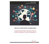 DIGITAL DOPAMINE MARKETING: Consumer Psychology, Attention Economy, Artificial Intelligence and Brand Engagement