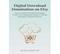Digital Download Domination on Etsy: From Creative Concept to Passive Profit: Your Advanced Guide to Selling Evergreen Digital Product (The Etsy Business Blueprint Series)