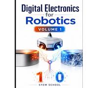 Digital Electronics for Robotics Volume 1: Logic Systems Foundations for Smart Automation (Electronics for Robotics: Circuits, Sensors, and Power Systems Explained)