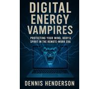 DIGITAL ENERGY VAMPIRES: Protecting Your Mind, Body & Spirit in the Remote-Work Era