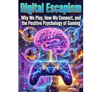 Digital Escapism: Why We Play, How We Connect, and the Positive Psychology of Gaming
