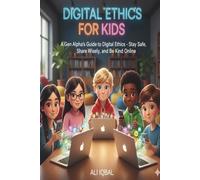 Digital Ethics for Kids: A Gen Alpha’s Guide to Digital Ethics - Stay Safe, Share Wisely, and Be Kind Online