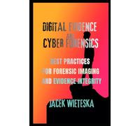 Digital Evidence and Cyber Forensics: Best Practices for Forensic Imaging and Evidence Integrity (Cybersecurity Mastery Series)