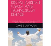 DIGITAL EVIDENCE, CSAM, AND TECHNOLOGY DEFENSE: COMPUTER FORENSICS, MOBILE DEVICE ANALYSIS, INTERNET CRIMES, AND TECHNOLOGYS (The Delaware Criminal Justice Defense Series)