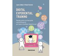 Digital experiential training. Manuale pratico con linee guida e più di 60 esercizi d’aula per i formatori e facilitatori digitali (e non)