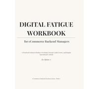 Digital Fatigue Workbook for eCommerce Backend Managers: Reduce Screen Burnout, Prevent Costly Errors, and Regain Control of Daily Operations (The eCommerce Backend Manager Systems Series)