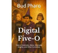 Digital Five-O: Tales of Androids, Aliens, Wannabe Knights, and Other Curiosities