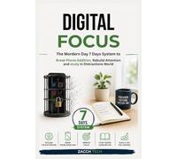 Digital Focus: The Modern Student’s 7-Day System to Break Phone Addiction, Rebuild Attention, and Study Smarter in a Distracted World