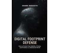 DIGITAL FOOTPRINT DEFENSE: How to Protect Your Identity, Privacy, and Freedom in a Monitored World (Digital Ethics)