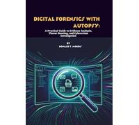 Digital Forensics with Autopsy: A Practical Guide to Evidence Analysis, Threat Hunting, and Cybercrime Investigation