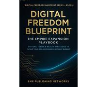 Digital Freedom Blueprint: The Empire Expansion Playbook: Systems, Teams & Wealth Strategies to Scale Your Online Business, Automate Growth, and Build a Digital Empire Without Burnout