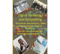 Digital Genealogy & Storytelling: Discover Ancestors, DNA helps unlock Family History, use AI assistance for Unforgettable Stories