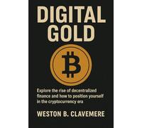 Digital Gold: Explore the rise of decentralized finance and how to position yourself in the cryptocurrency era
