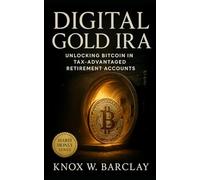 Digital Gold IRA: Unlocking Bitcoin in Tax-Advantaged Retirement Accounts: A Strategic Guide to Building Wealth, Protecting Value, and Future-Proofing Savings