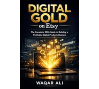 Digital Gold on Etsy: The Complete 2026 Guide to Selling Digital Products, Mastering Etsy SEO & Building Passive Income