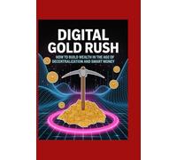 Digital Gold Rush: How to Build Wealth in the Age of Decentralization and Smart Money
