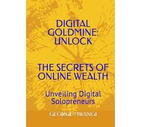 DIGITAL GOLDMINE: UNLOCK THE SECRETS OF ONLINE WEALTH: Unveiling Digital Solopreneurs