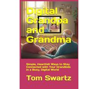 Digital Grandpa and Grandma: Simple, Heartfelt Ways to Stay Connected with Your Grandkids in a Busy, Digital World
