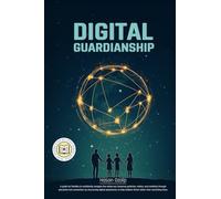 Digital Guardianship: The Ultimate Parenting Guide to Safe Screen Time, Cyberbullying Prevention, and Online Confidence: Empower Your Family with ... Digital Habits in a Rapidly Changing World