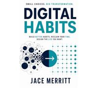 DIGITAL HABITS: How to Build a Focused, Productive Life in the Age of AI, Algorithms, and Infinite Scroll