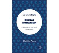 Digital Humanism: A Philosophy for 21st Century Digital Society (SocietyNow)