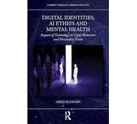 Digital Identities, AI Ethics, and Mental Health: Impacts of Technology on Cyber Behaviors and Personality Traits (Current Issues in Cyberpsychology)