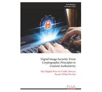 Digital Image Security: From Cryptographic Principles to Content Authenticity: The Digital War on Truth: How to Secure What We See