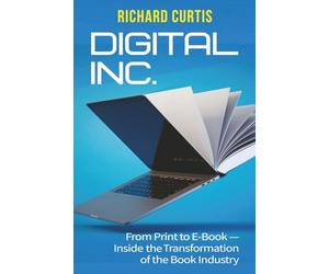 Digital Inc.: From Print to E-Book--Inside the Transformation of the Book Industry