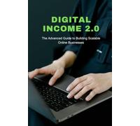 DIGITAL INCOME 2.0: The Advanced Guide to Building Scalable Online Businesses