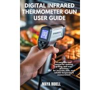 Digital Infrared Thermometer Gun User Guide: A Complete User Manual for Cooking, Grilling, and Oven Precision for Accurate, Safe, and Reliable Temperature Measurement