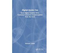 Digital Inside Out: How Digital Leaders Drive Customer-Centered Transformation from the Core