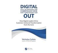 Digital Inside Out: How Digital Leaders Drive Customer-Centered Transformation from the Core