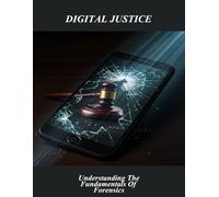 Digital Justice: Understanding The Fundamentals Of Forensics