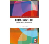 Digital Knowledge: A Philosophical Investigation (Routledge Studies in Epistemology)