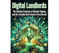 Digital Landlords: The Shadow Economy of Domain Flipping and the Invisible Real Estate of the Internet