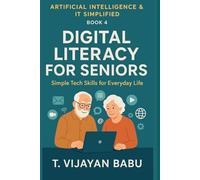 Digital Literacy for Seniors: Simple Tech Skills for Everyday Life (Artificial Intelligence & IT Simplified)