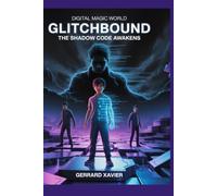 Digital Magic World - Glitchbound: The Shadow Code Awakens (Digital Magic World - Glitchbound - The Shadow Code Awakens (Book 1))