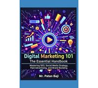 Digital Marketing 101: The Essential Handbook: Mastering SEO, Social Media Strategy, Paid Advertising (PPC/Ads), and Brand Building for Business Growth and Maximum ROI.