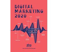 Digital Marketing: 200 fiches pratiques - 60 études de cas - 20 infographies
