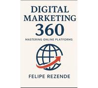 Digital Marketing 360: Mastering Online Platforms (Marketing Mastery: Strategies for the Future)