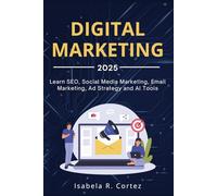 Digital Marketing: A Step by Step Guide to Social Media Marketing , Online Ad Strategy , How to SEO , Email Marketing , and Artificial Intelligence AI tools , for Beginners 2025