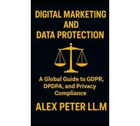 Digital Marketing & Data Protection: A Global Guide to GDPR, DPDPA, and Privacy Compliance: Actionable Strategies to Build Trust, Brand Image: Avoid ... Marketing - Grow Your Business Online)
