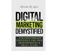 DIGITAL MARKETING DEMYSTIFIED: Affordable Digital Strategies for Beginners: Enhance Your Small Business's Online Presence with Effective Email Marketing and Proven Online Marketing Techniques.