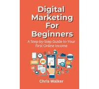 Digital Marketing For Beginners: A Step-by-Step Guide to Making Your First Online Income with SEO, Social Media, and Affiliate Marketing